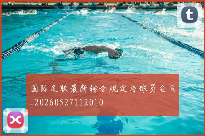 国际足联最新转会规定与球员合同_20260527112010