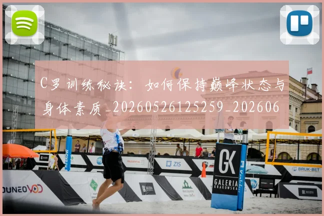 C罗训练秘诀:如何保持巅峰状态与身体素质_20260526125259_20260606165457